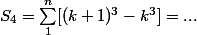 S_4 = \sum_1^n [(k + 1)^3 - k^3] = ...